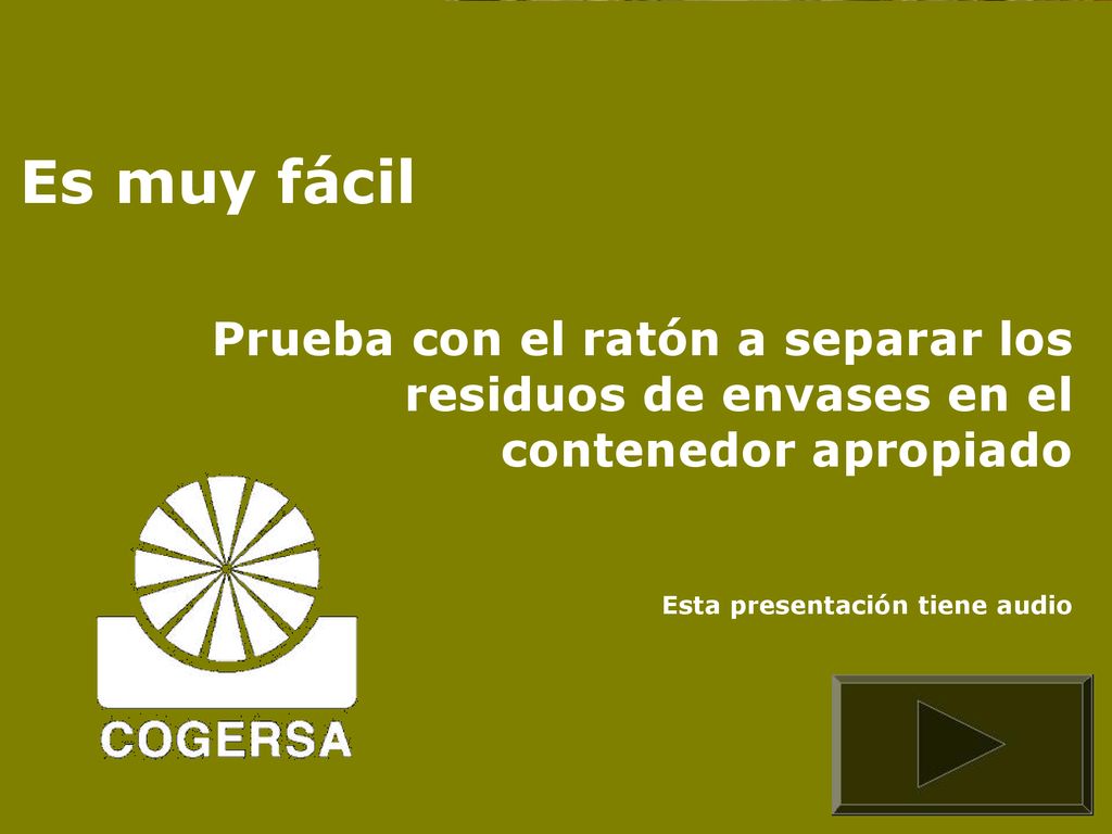 Es muy fácil Prueba con el ratón a separar los residuos de envases en el contenedor apropiado.