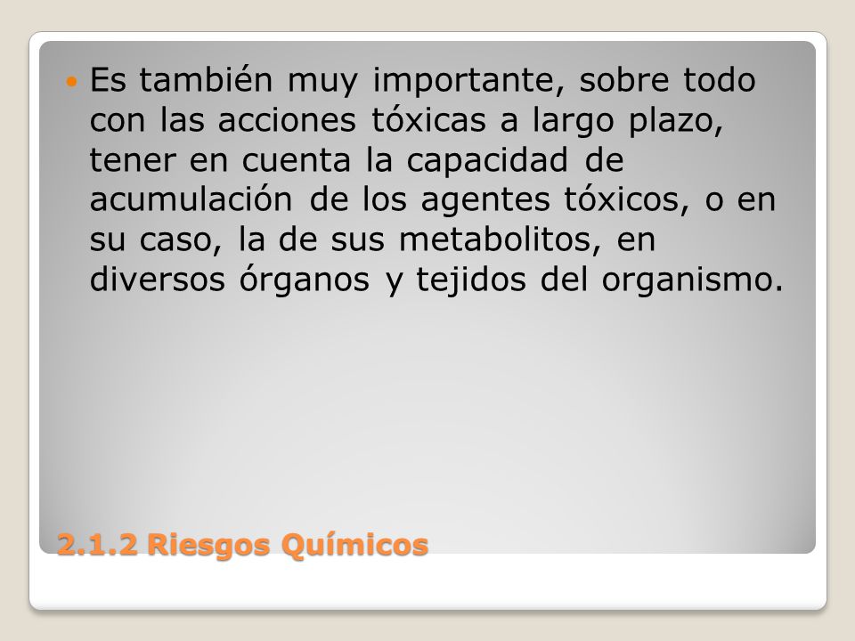 Es también muy importante, sobre todo con las acciones tóxicas a largo plazo, tener en cuenta la capacidad de acumulación de los agentes tóxicos, o en su caso, la de sus metabolitos, en diversos órganos y tejidos del organismo.