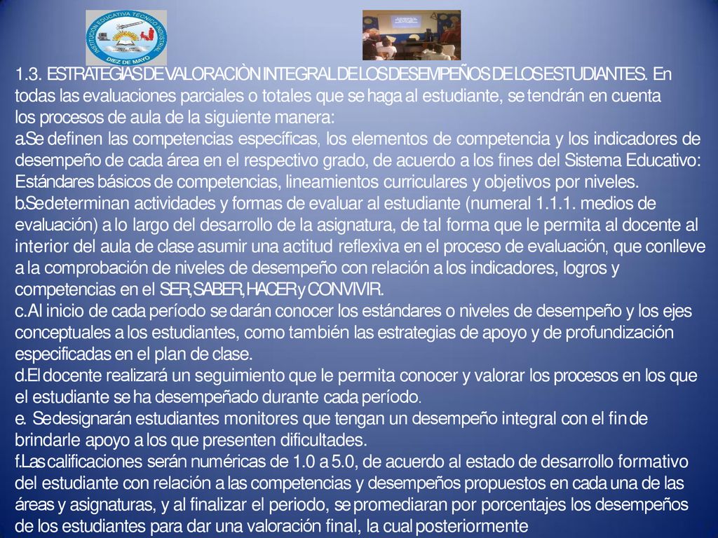 1.3. ESTRATEGIAS DE VALORACIÒN INTEGRAL DE LOS DESEMPEÑOS DE LOS ESTUDIANTES. En todas las evaluaciones parciales o totales que se haga al estudiante, se tendrán en cuenta los procesos de aula de la siguiente manera:
