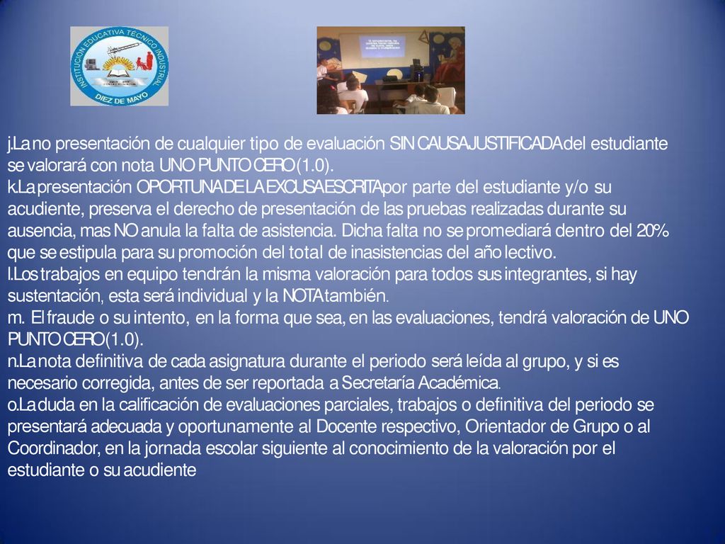 La no presentación de cualquier tipo de evaluación SIN CAUSA JUSTIFICADA del estudiante se valorará con nota UNO PUNTO CERO (1.0).