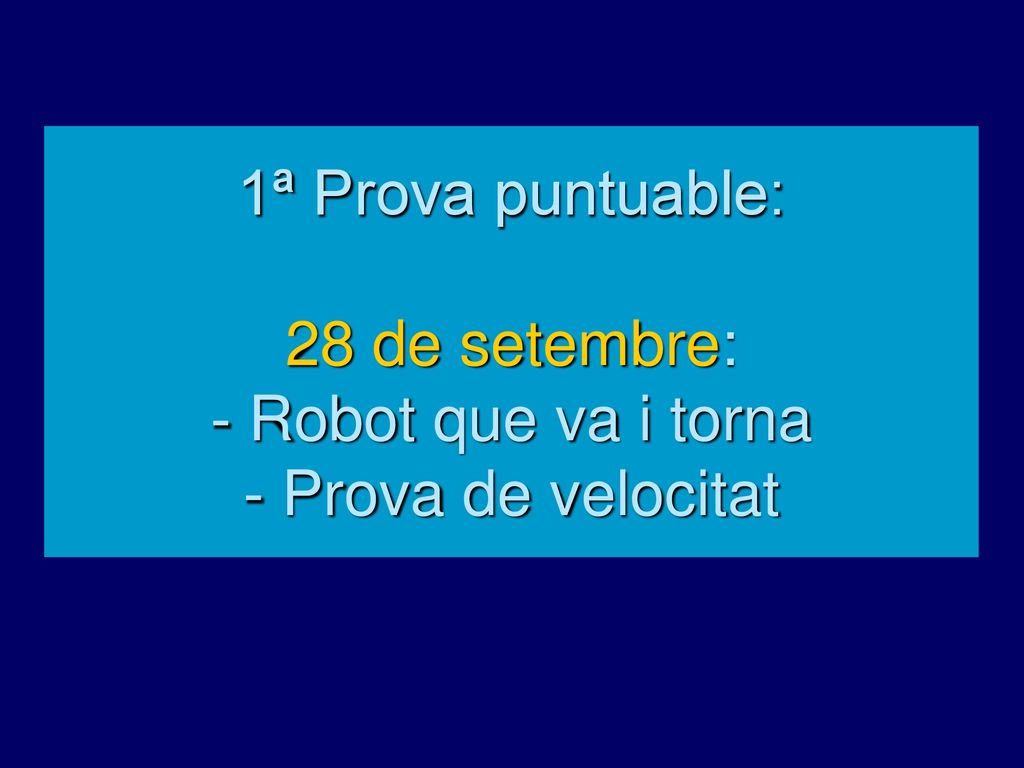 1ª Prova puntuable: 28 de setembre: - Robot que va i torna - Prova de velocitat