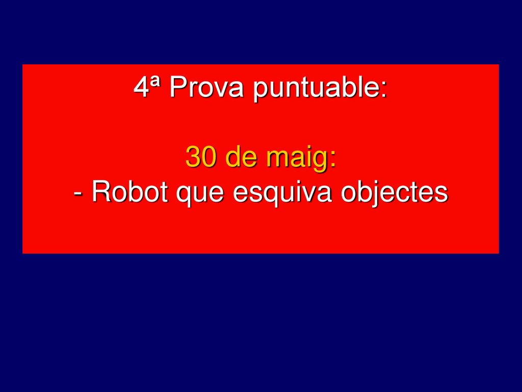 4ª Prova puntuable: 30 de maig: - Robot que esquiva objectes