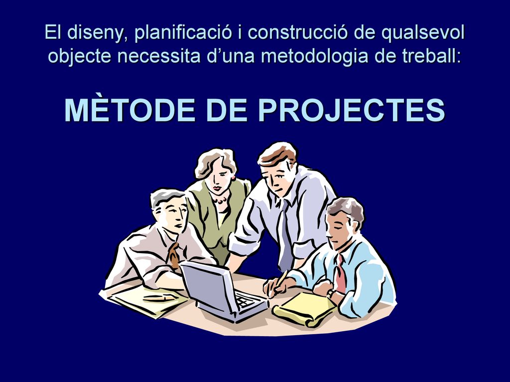 El diseny, planificació i construcció de qualsevol objecte necessita d’una metodologia de treball: MÈTODE DE PROJECTES