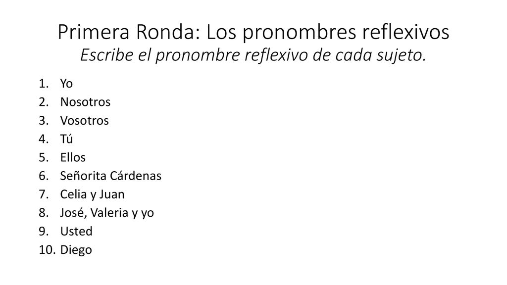 Primera Ronda: Los pronombres reflexivos Escribe el pronombre reflexivo de cada sujeto.