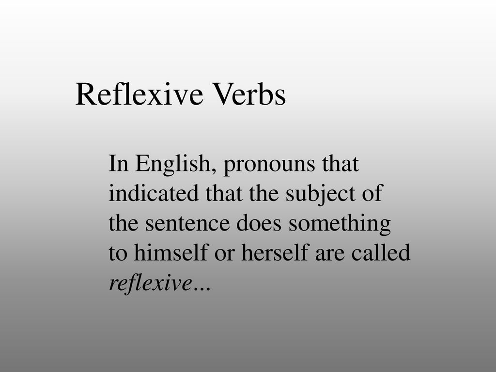 Reflexive Verbs In English, pronouns that indicated that the subject of the sentence does something to himself or herself are called reflexive...