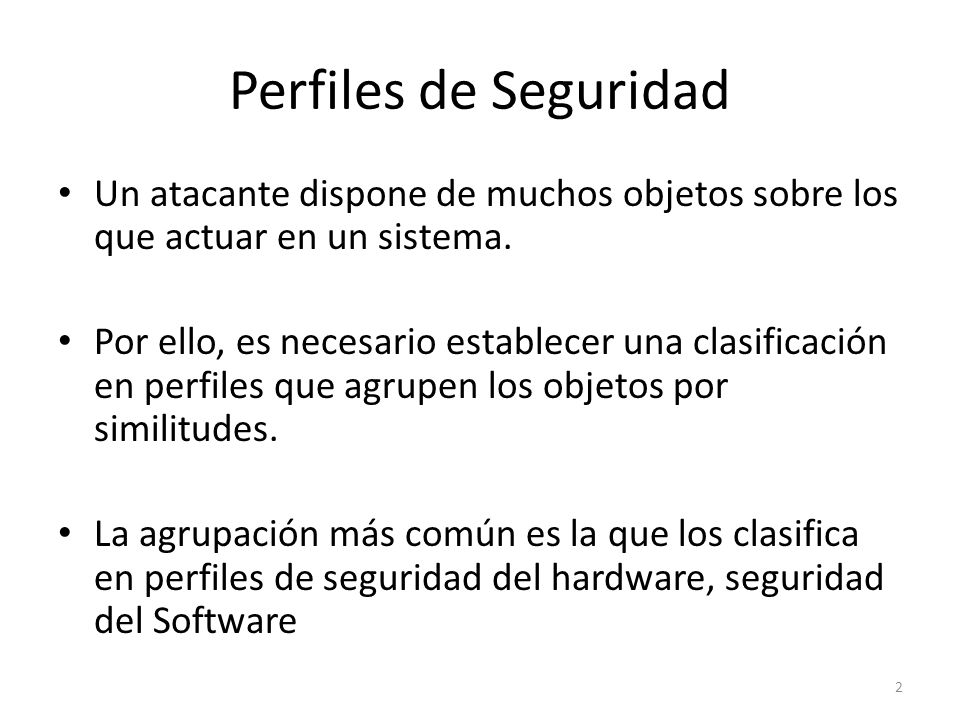Perfiles de Seguridad Un atacante dispone de muchos objetos sobre los que actuar en un sistema.