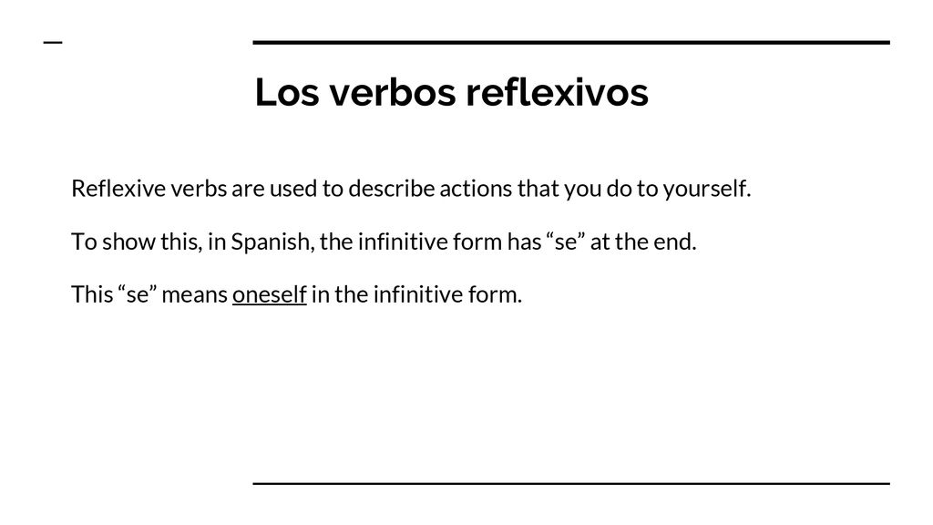 Los verbos reflexivos Reflexive verbs are used to describe actions that you do to yourself.