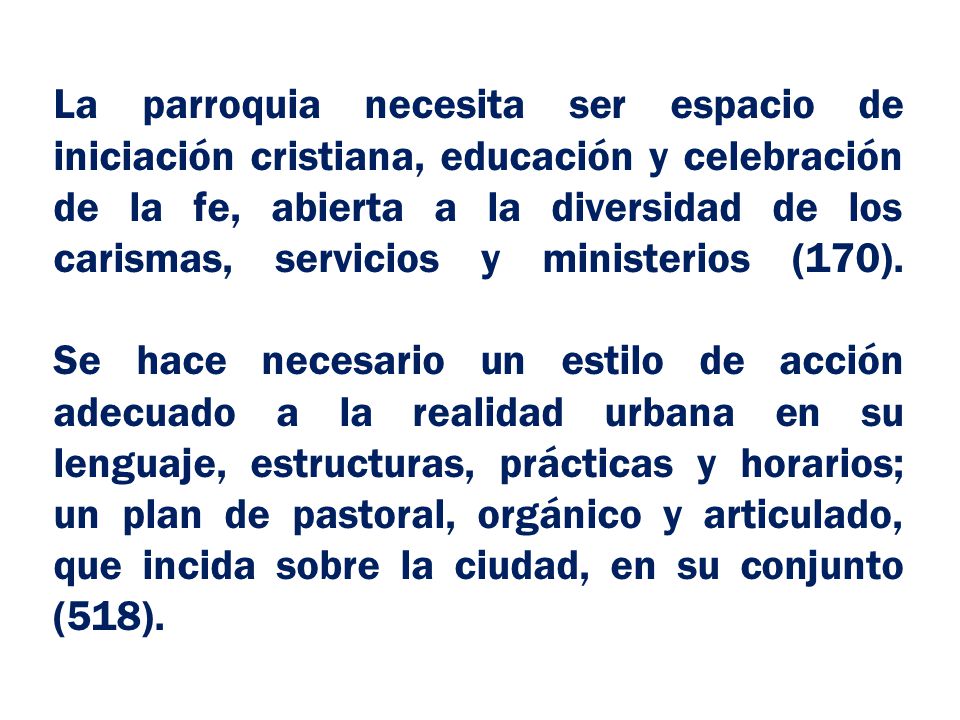 La parroquia necesita ser espacio de iniciación cristiana, educación y celebración de la fe, abierta a la diversidad de los carismas, servicios y ministerios (170).