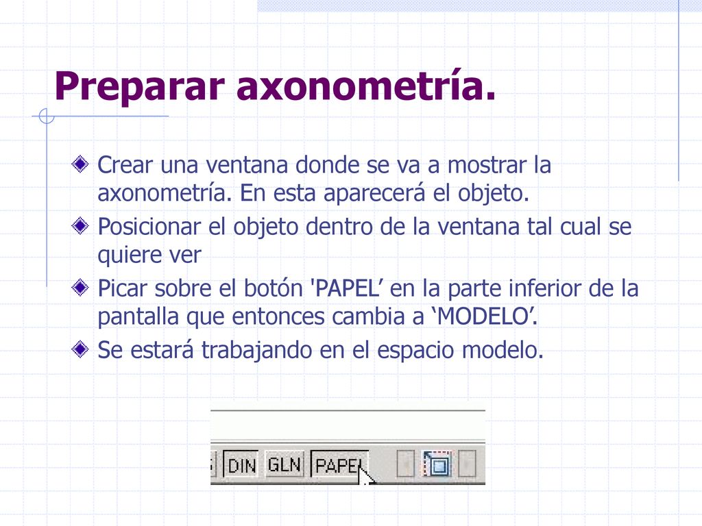 Preparar axonometría. Crear una ventana donde se va a mostrar la axonometría. En esta aparecerá el objeto.