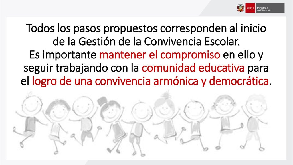Todos los pasos propuestos corresponden al inicio de la Gestión de la Convivencia Escolar. Es importante mantener el compromiso en ello y seguir trabajando con la comunidad educativa para el logro de una convivencia armónica y democrática.