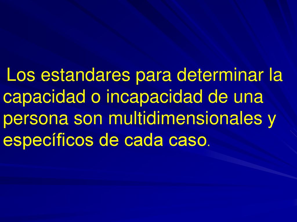 Los estandares para determinar la capacidad o incapacidad de una persona son multidimensionales y específicos de cada caso.