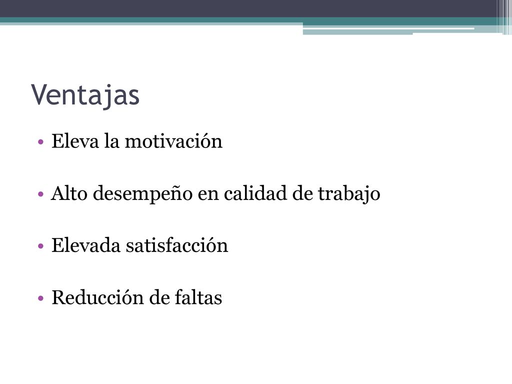 Ventajas Eleva la motivación Alto desempeño en calidad de trabajo