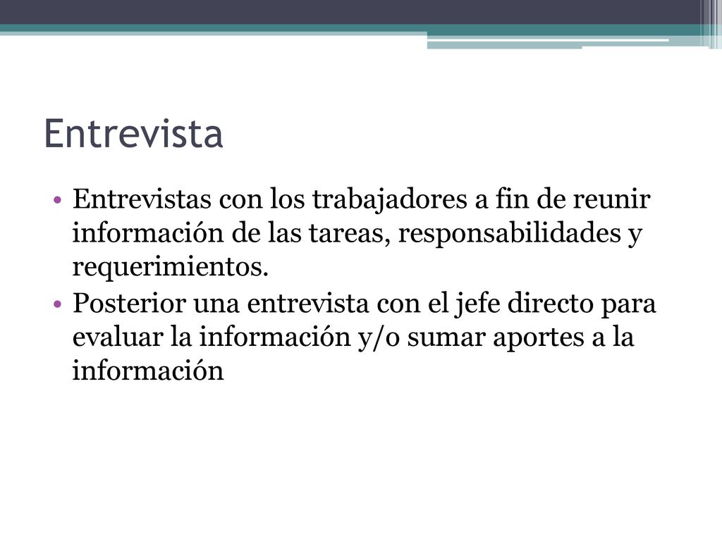 Entrevista Entrevistas con los trabajadores a fin de reunir información de las tareas, responsabilidades y requerimientos.