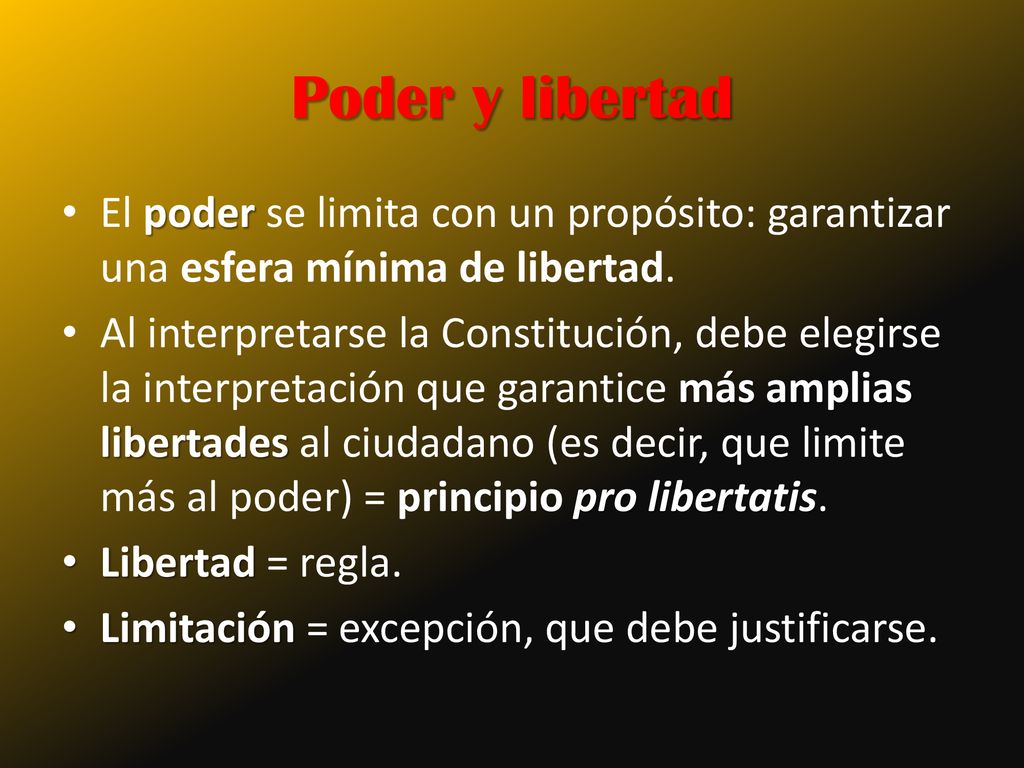 Poder y libertad El poder se limita con un propósito: garantizar una esfera mínima de libertad.