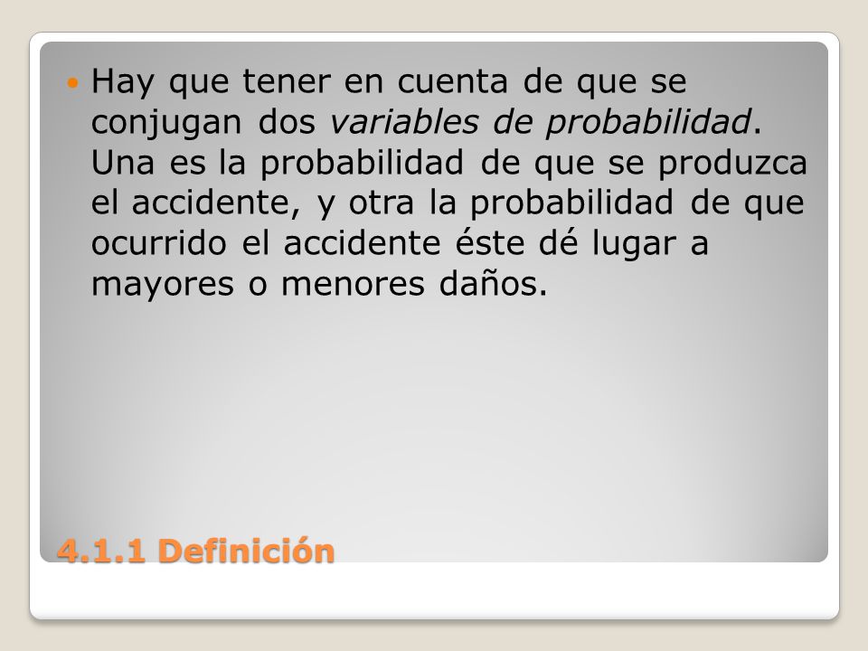 Hay que tener en cuenta de que se conjugan dos variables de probabilidad. Una es la probabilidad de que se produzca el accidente, y otra la probabilidad de que ocurrido el accidente éste dé lugar a mayores o menores daños.