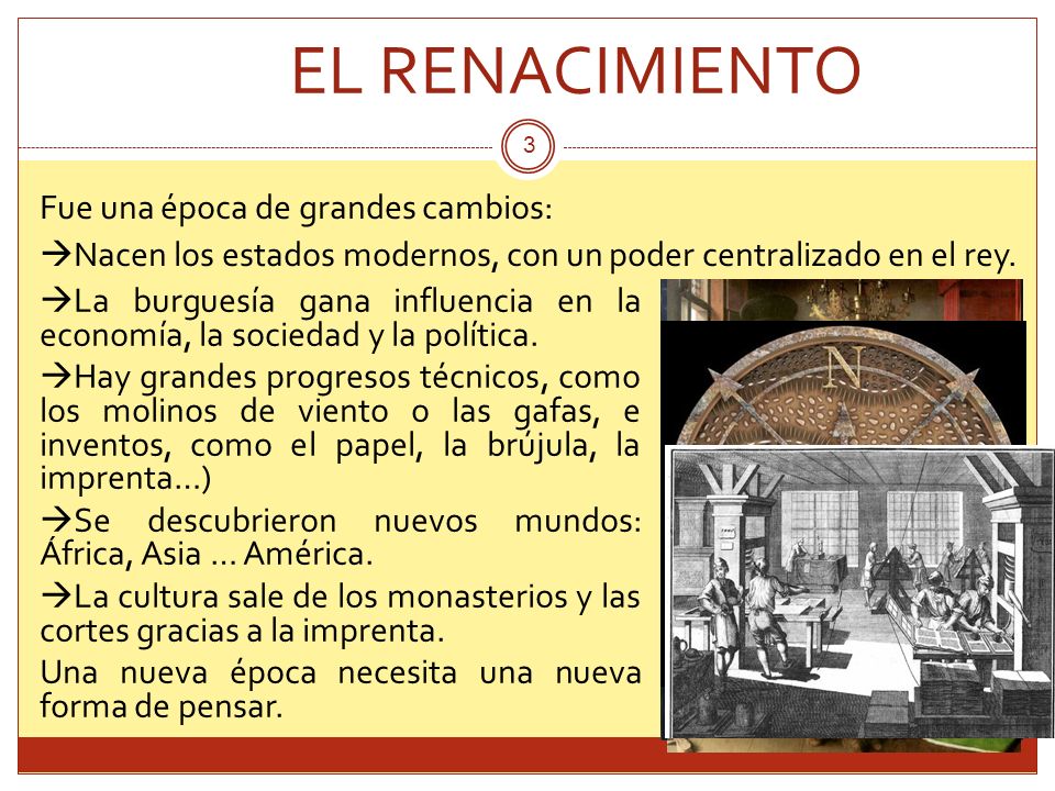 EL RENACIMIENTO Fue una época de grandes cambios: Nacen los estados modernos, con un poder centralizado en el rey.
