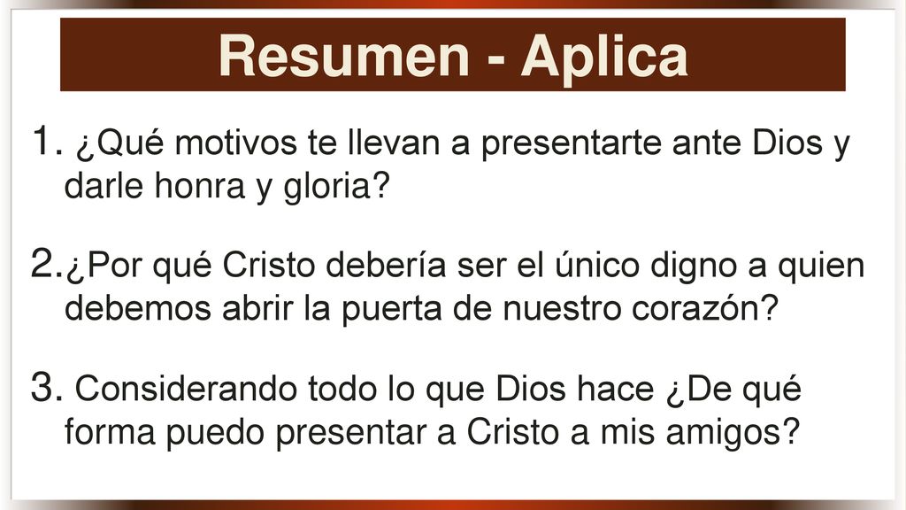 Resumen - Aplica ¿Qué motivos te llevan a presentarte ante Dios y darle honra y gloria