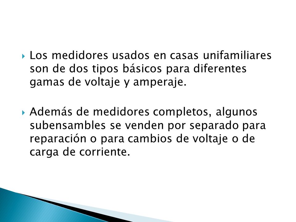 Los medidores usados en casas unifamiliares son de dos tipos básicos para diferentes gamas de voltaje y amperaje.