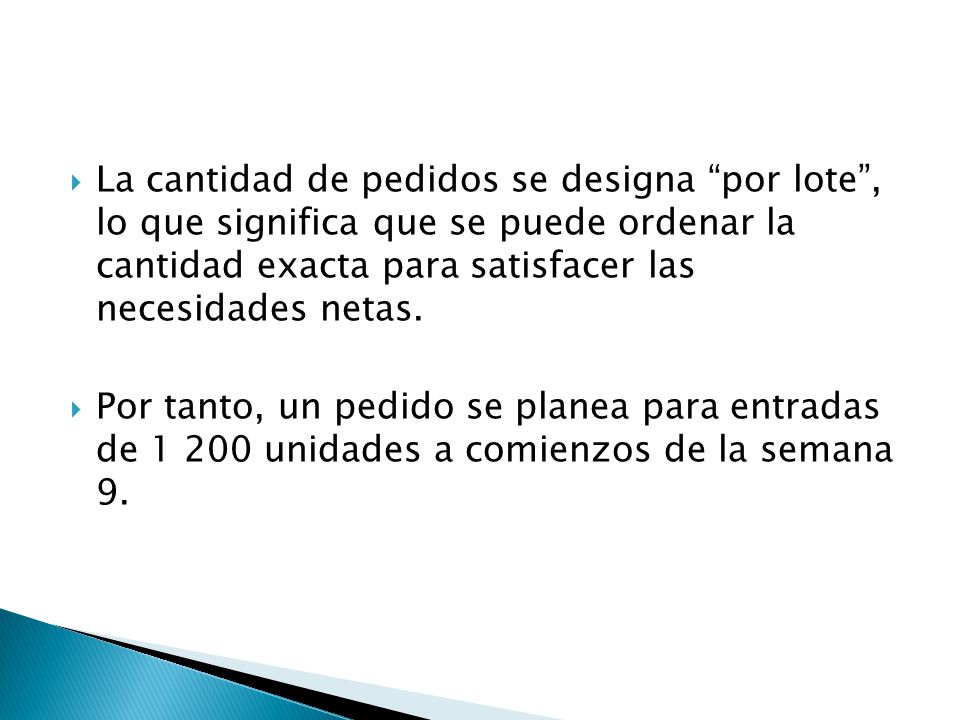 La cantidad de pedidos se designa por lote , lo que significa que se puede ordenar la cantidad exacta para satisfacer las necesidades netas.