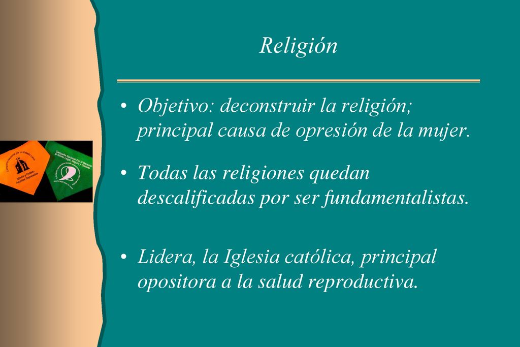 Religión Objetivo: deconstruir la religión; principal causa de opresión de la mujer.
