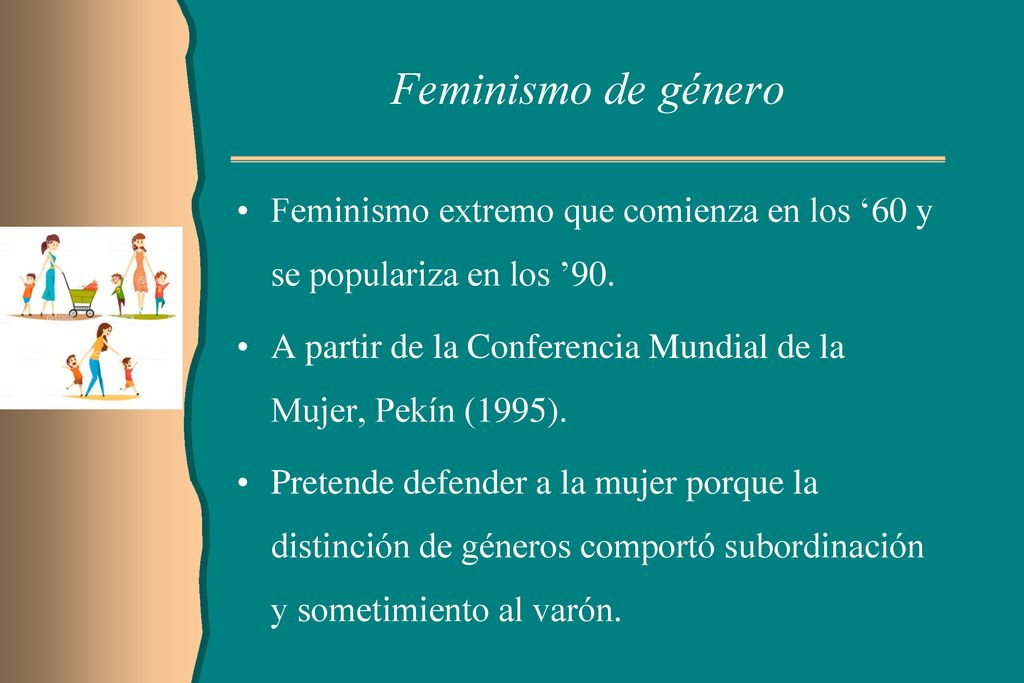 Feminismo de género Feminismo extremo que comienza en los ‘60 y se populariza en los ’90.