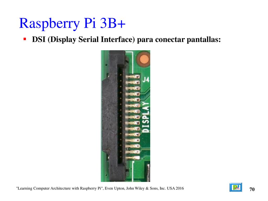 Raspberry Pi 3B+ DSI (Display Serial Interface) para conectar pantallas: 70.