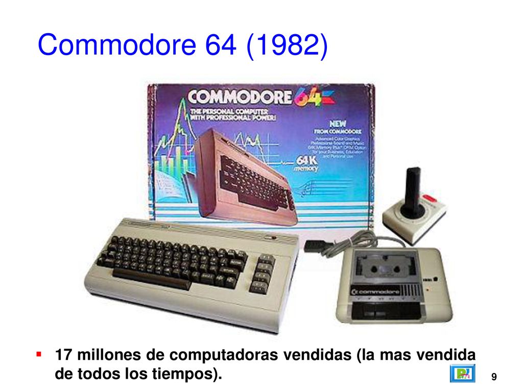 Commodore 64 (1982) 17 millones de computadoras vendidas (la mas vendida de todos los tiempos). 9