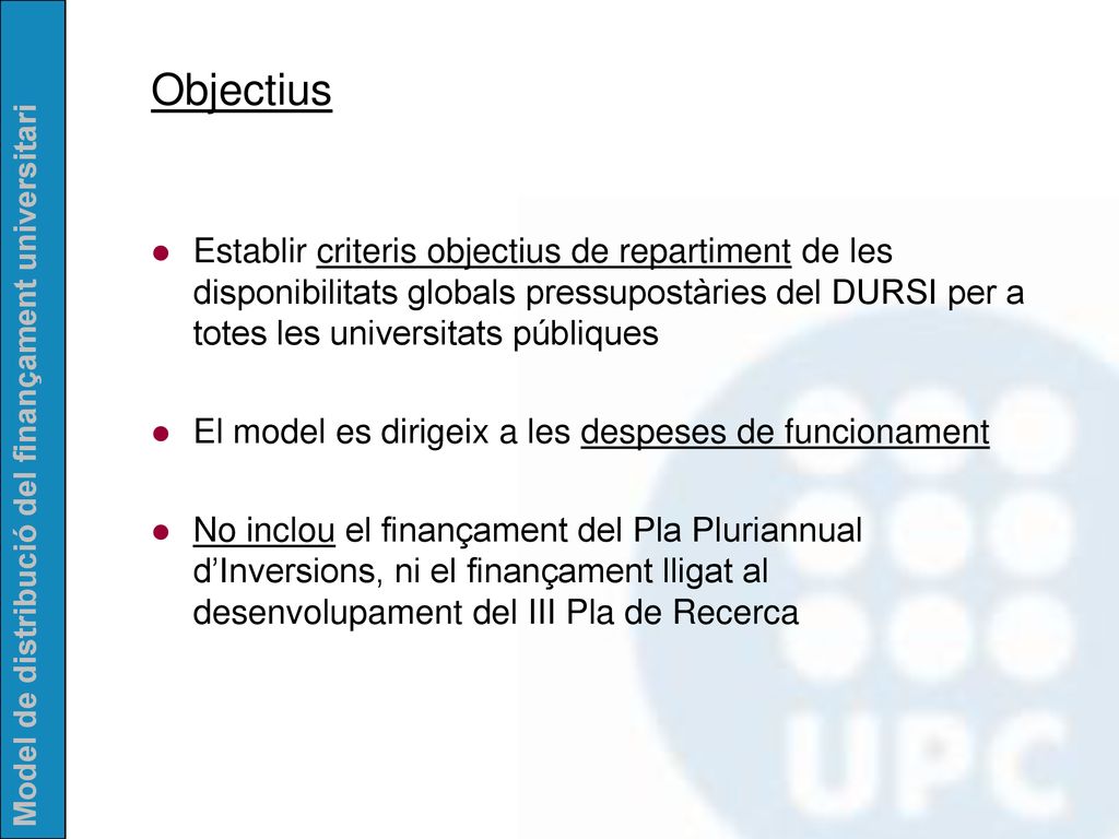 Objectius Establir criteris objectius de repartiment de les disponibilitats globals pressupostàries del DURSI per a totes les universitats públiques.