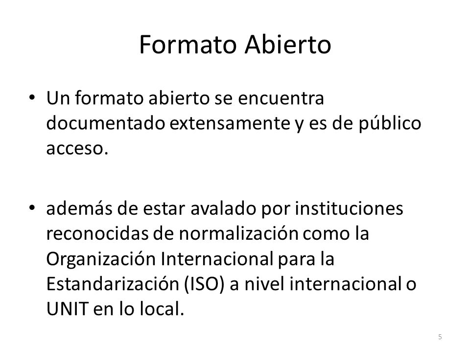 Formato Abierto Un formato abierto se encuentra documentado extensamente y es de público acceso.