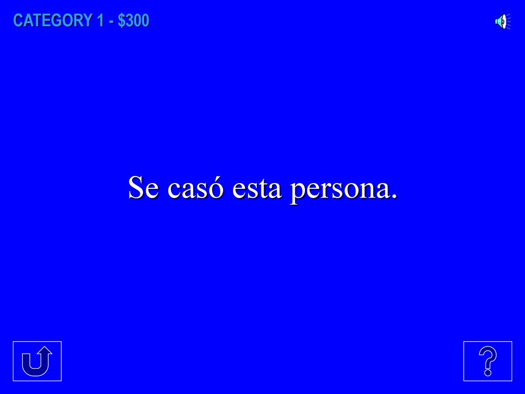 CATEGORY 1 - $300 Se casó esta persona.