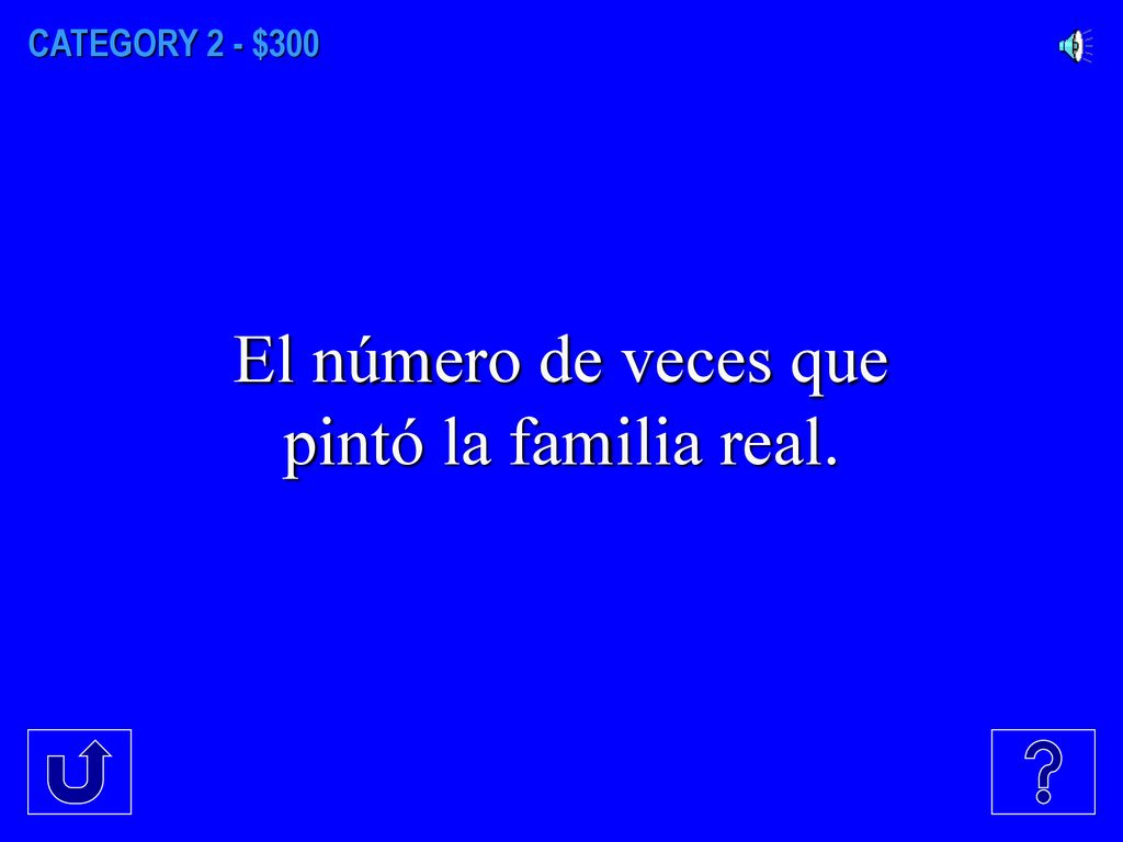 CATEGORY 2 - $300 El número de veces que pintó la familia real.