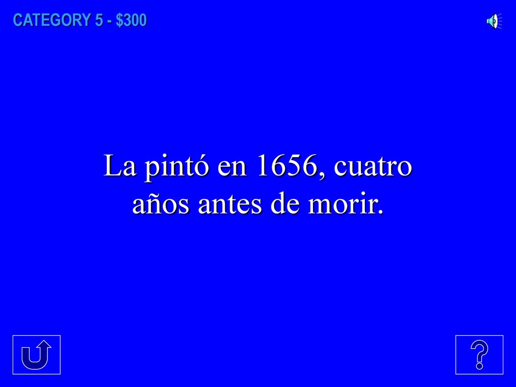 CATEGORY 5 - $300 La pintó en 1656, cuatro años antes de morir.