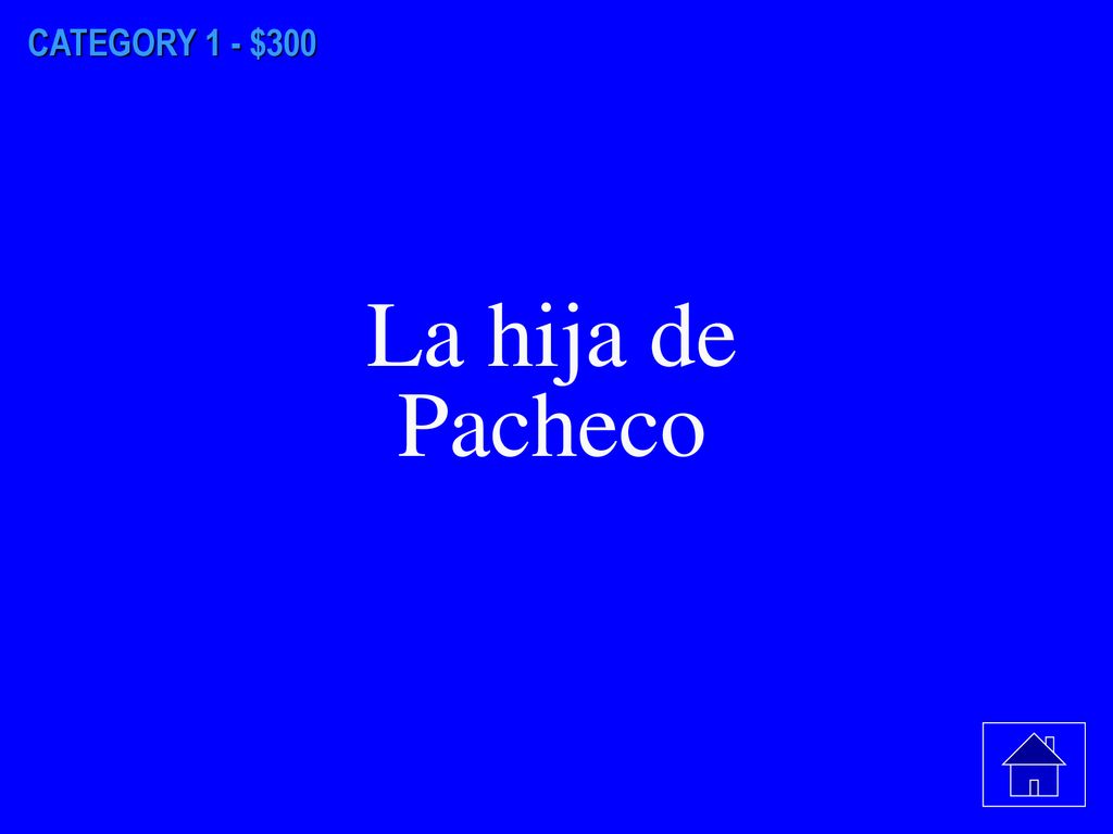 CATEGORY 1 - $300 La hija de Pacheco