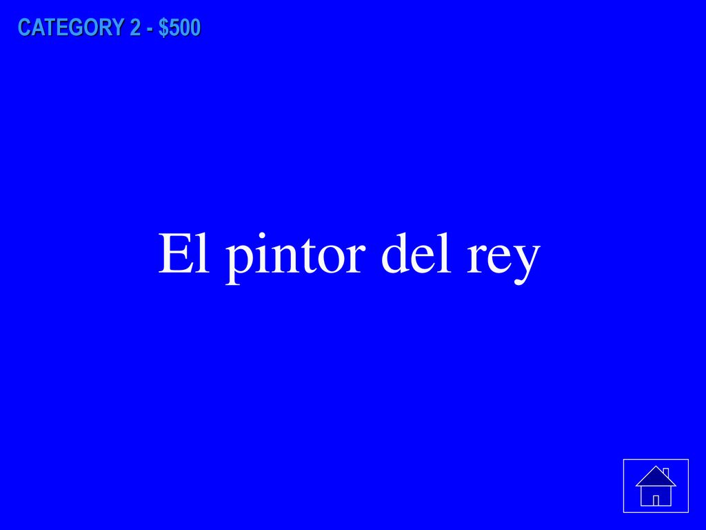 CATEGORY 2 - $500 El pintor del rey