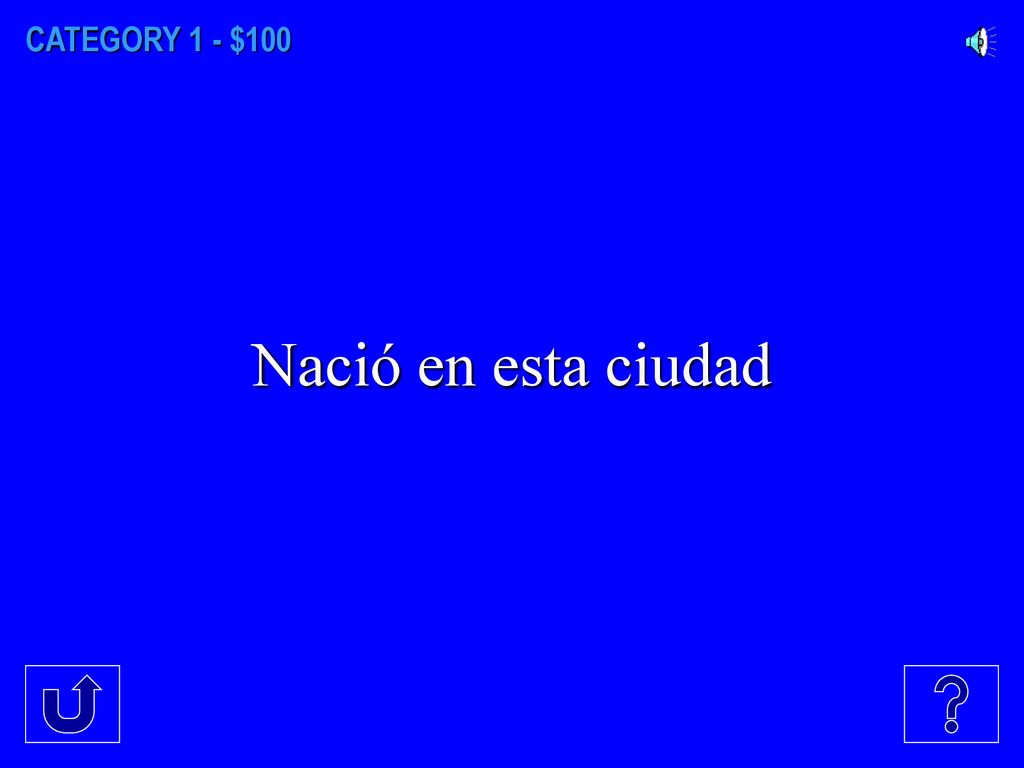 CATEGORY 1 - $100 Nació en esta ciudad