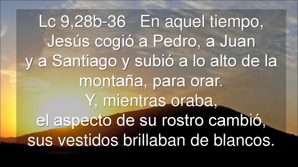 Lc 9,28b-36 En aquel tiempo, Jesús cogió a Pedro, a Juan