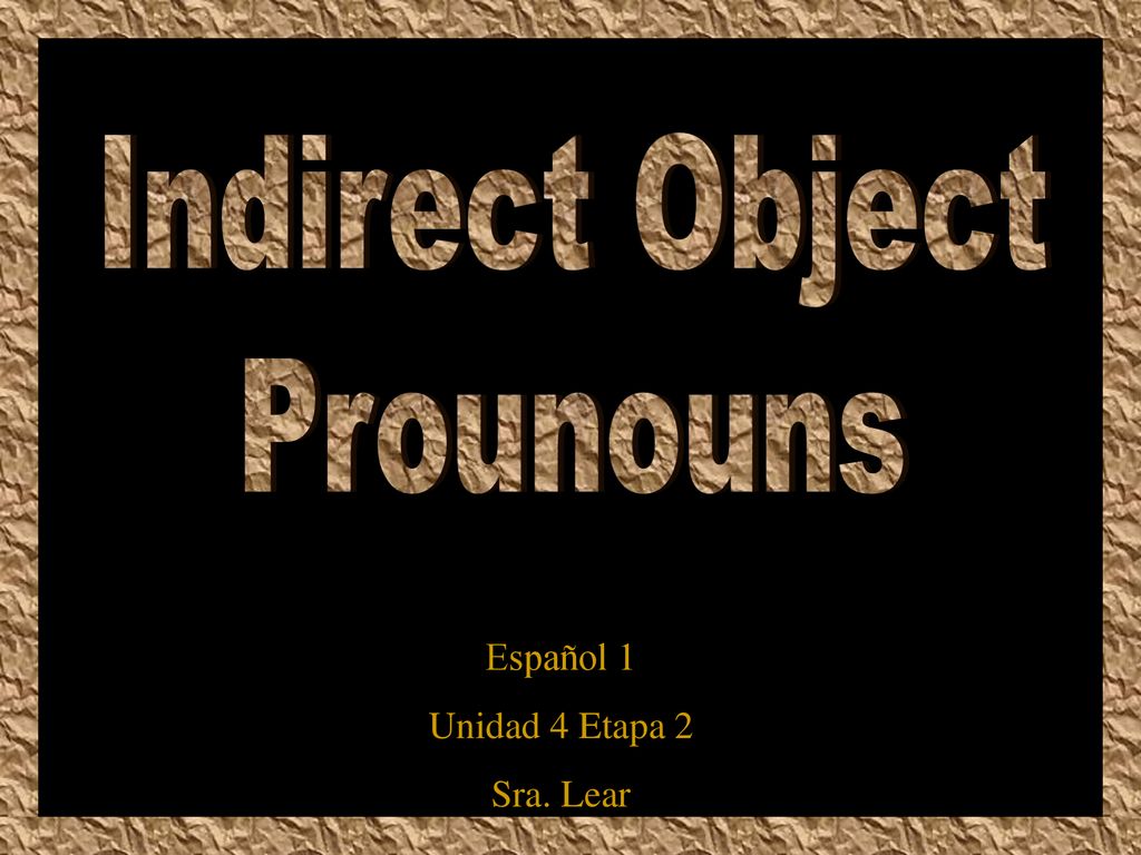 Indirect Object Prounouns Español 1 Unidad 4 Etapa 2 Sra. Lear