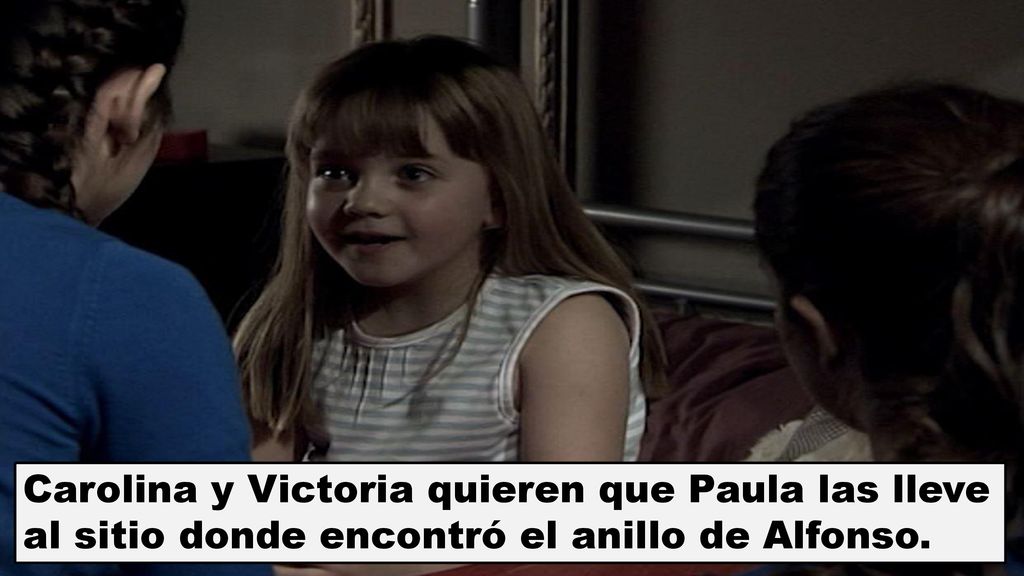 Carolina y Victoria quieren que Paula las lleve al sitio donde encontró el anillo de Alfonso.