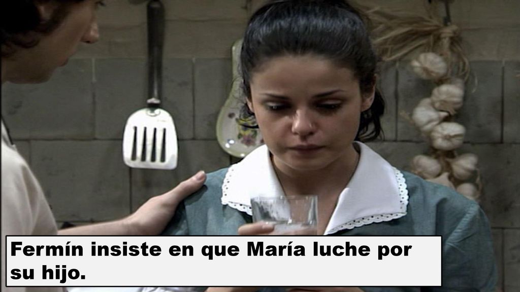 Fermín insiste en que María luche por su hijo.