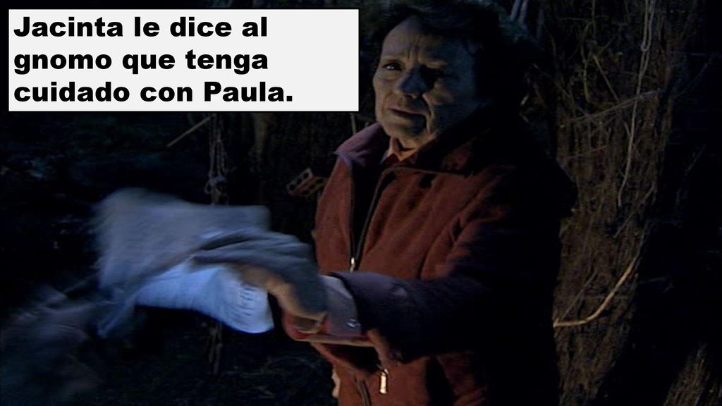 Jacinta le dice al gnomo que tenga cuidado con Paula.
