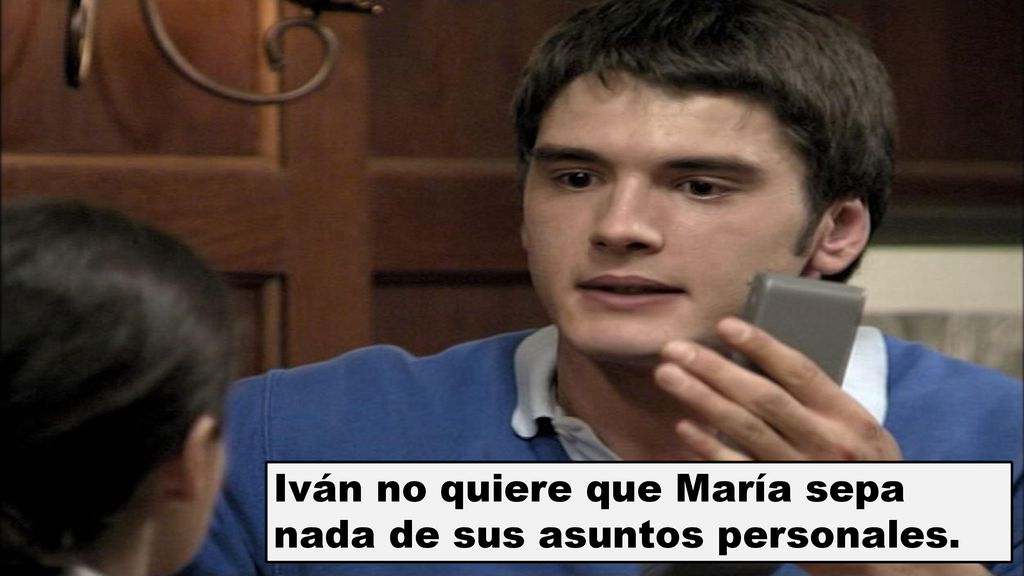 Iván no quiere que María sepa nada de sus asuntos personales.