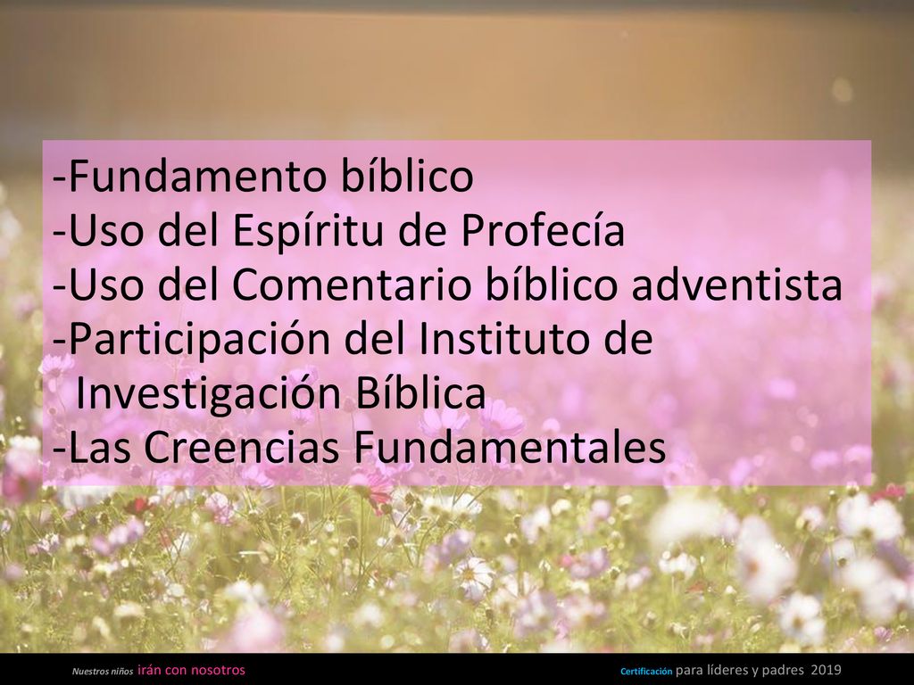 -Fundamento bíblico -Uso del Espíritu de Profecía -Uso del Comentario bíblico adventista -Participación del Instituto de Investigación Bíblica -Las Creencias Fundamentales