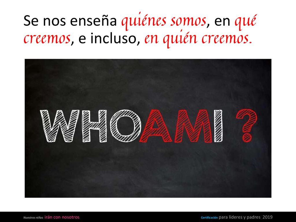 Se nos enseña quiénes somos, en qué creemos, e incluso, en quién creemos.