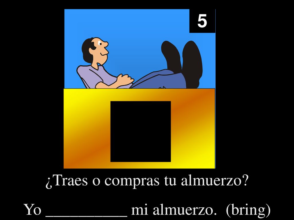 5 ¿Traes o compras tu almuerzo Yo __________ mi almuerzo. (bring)