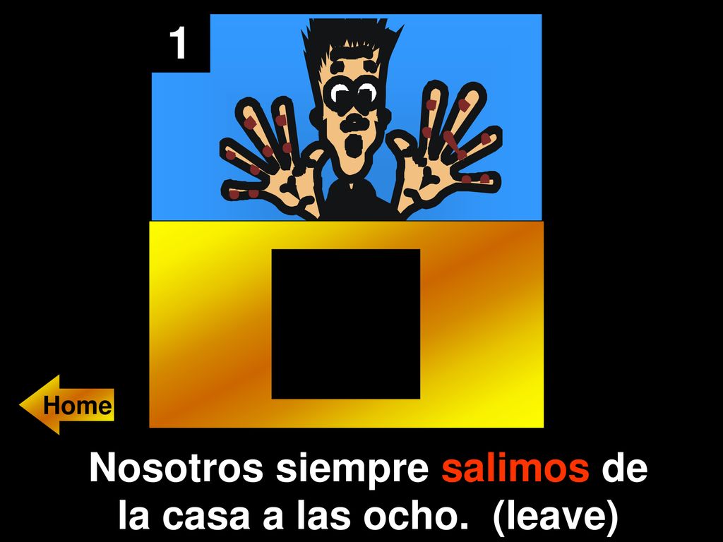 Nosotros siempre salimos de la casa a las ocho. (leave)