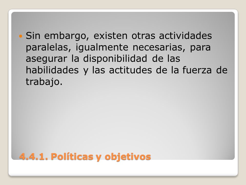 Sin embargo, existen otras actividades paralelas, igualmente necesarias, para asegurar la disponibilidad de las habilidades y las actitudes de la fuerza de trabajo.