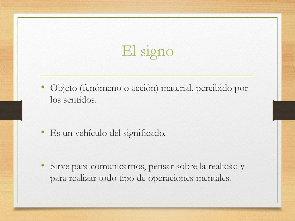 El signo Objeto (fenómeno o acción) material, percibido por los sentidos. Es un vehículo del significado.