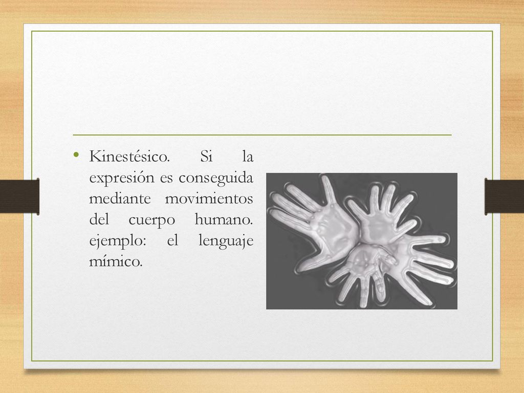 Kinestésico. Si la expresión es conseguida mediante movimientos del cuerpo humano.