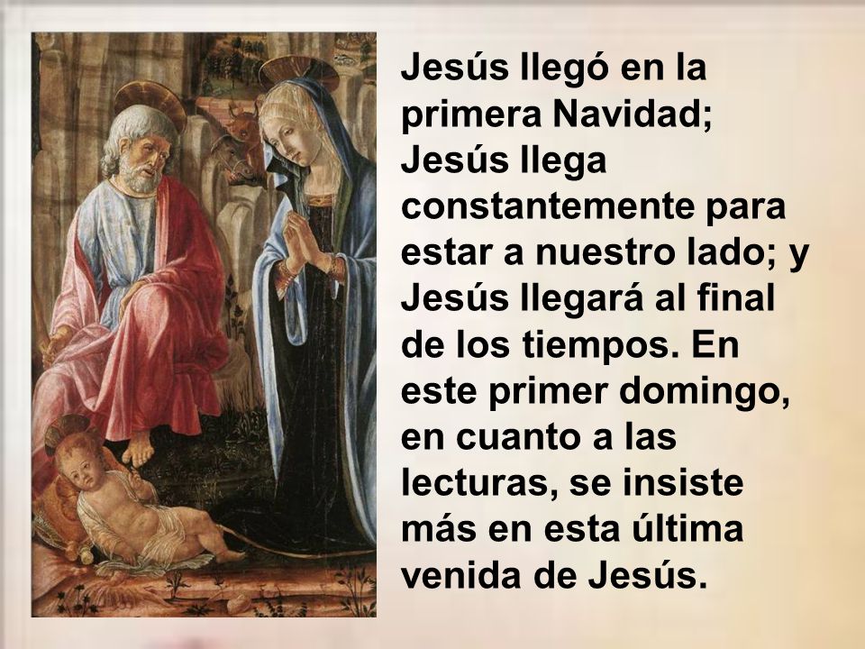Jesús llegó en la primera Navidad; Jesús llega constantemente para estar a nuestro lado; y Jesús llegará al final de los tiempos.