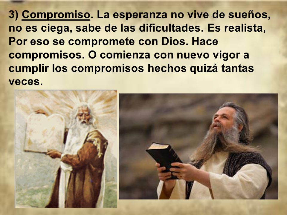 3) Compromiso. La esperanza no vive de sueños, no es ciega, sabe de las dificultades.